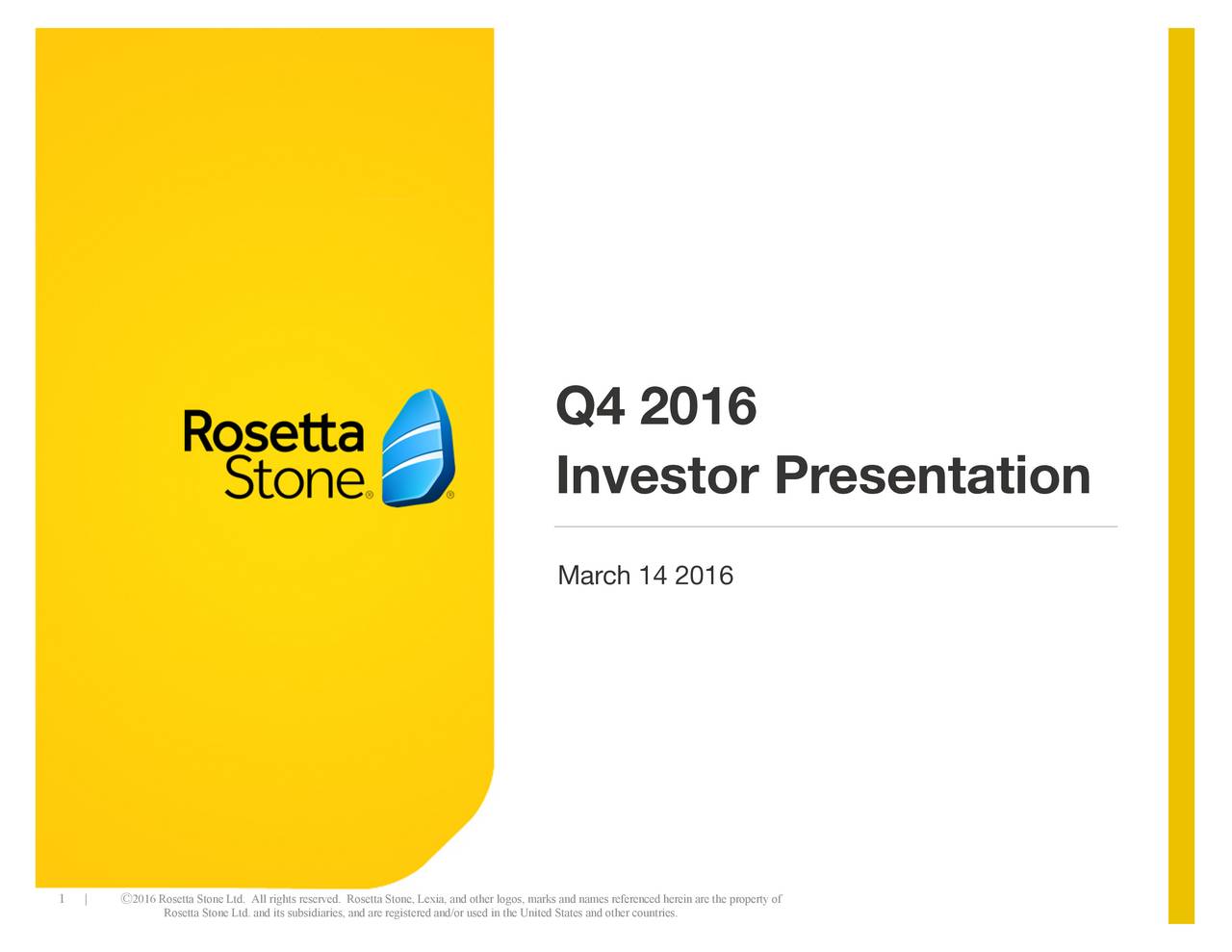 Investor Presentation March 14 2016 1 | 2016 Rosetta Stone Ltd. All rights reserved. Rosetta Stone, Lexia, and other logos, marks and names referenced herein are theproperty of Rosetta Stone Ltd. and its subsidiaries, and are registered and/or used in the United States and other countries.